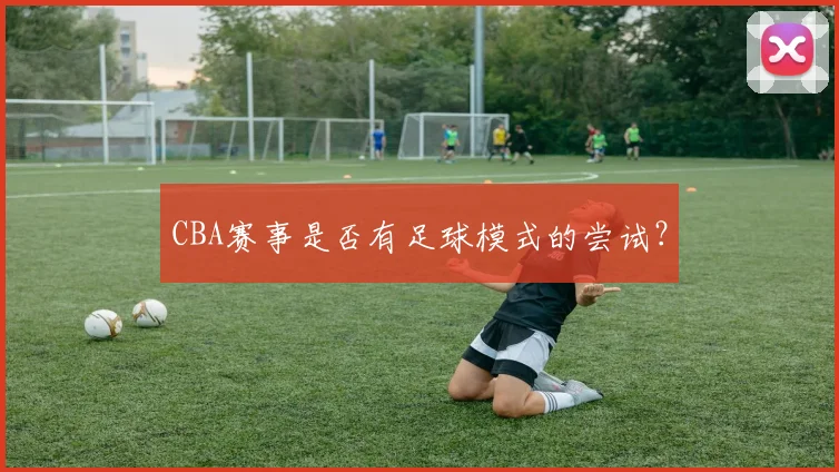 CBA赛事是否有足球模式的尝试？